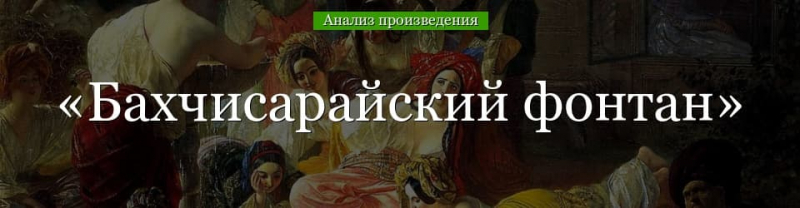 «Бахчисарайский фонтан» анализ поэмы Пушкина – тема, план, идея, жанр произведения