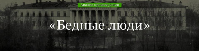 &laquo;Бедные люди&raquo; анализ произведения Достоевского &ndash; жанр, тема, смысл названия, история создания романа
