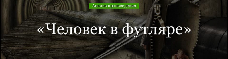 &laquo;Человек в футляре&raquo; анализ произведения Чехова &ndash; тема, смысл, проблематика рассказа
