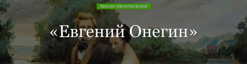 &laquo;Евгений Онегин&raquo; анализ произведения Пушкина &ndash; история создания, жанр, тема, план романа