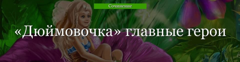 Главные герои «Дюймовочка» характеристика персонажей сказки Андерсена для читательского дневника