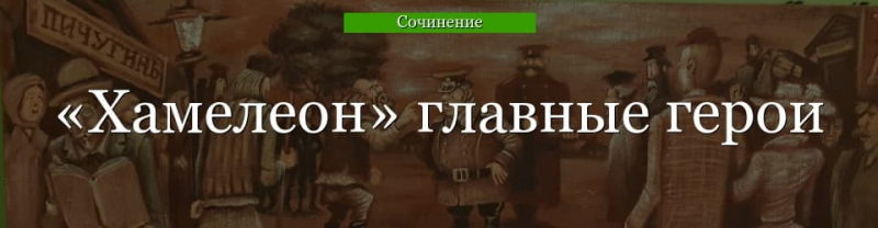 Главные герои «Хамелеон» характеристика персонажей рассказа Чехова с ...