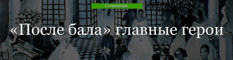 Главные герои «После бала» – характеристика персонажей рассказа Толстого кратко