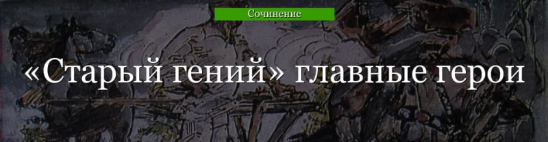 Главные герои «Старый гений» характеристика персонажей рассказа Лескова