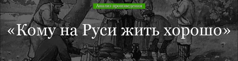 &laquo;Кому на Руси жить хорошо&raquo; анализ поэмы Некрасова &ndash; жанр, тема, план, проблемы произведения