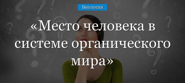 Место человека в системе органического мира кратко