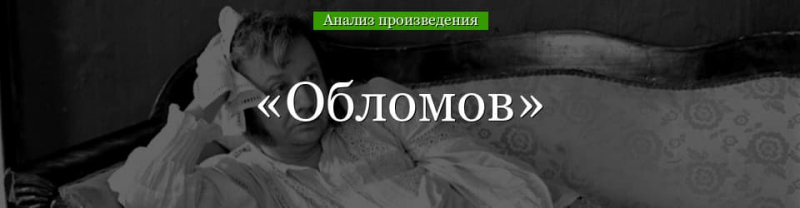 &laquo;Обломов&raquo; анализ произведения Гончарова &ndash; тема, вывод, жанр, критика романа