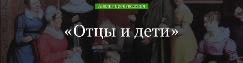 &laquo;Отцы и дети&raquo; анализ произведения Тургенева &ndash; смысл, проблемы, история создания, смысл названия романа