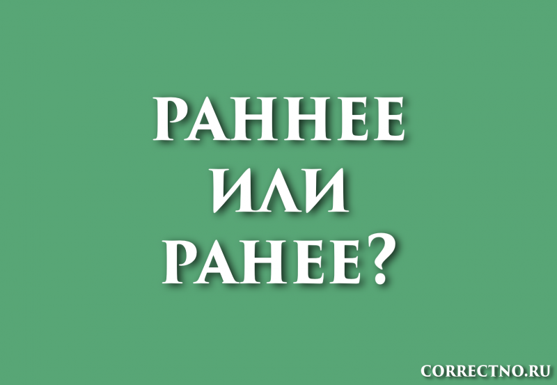 Раннее или ранее: как правильно пишется слово? Две НН или одна Н?