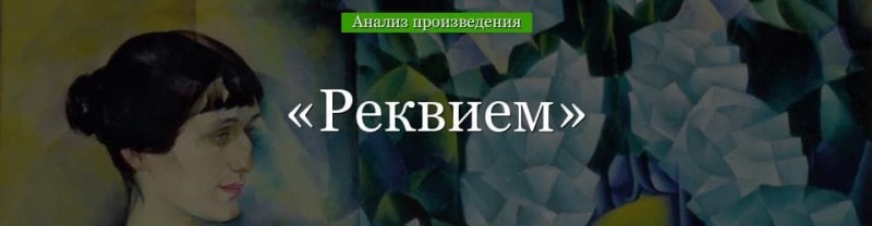 &laquo;Реквием&raquo; анализ поэмы Ахматовой &ndash; смысл названия, особенности, жанр стиха