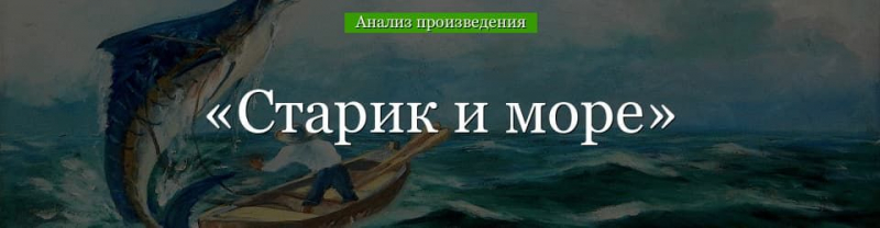 «Старик и море» анализ произведения Хемингуэя – смысл, проблемы, тема, жанр рассказа