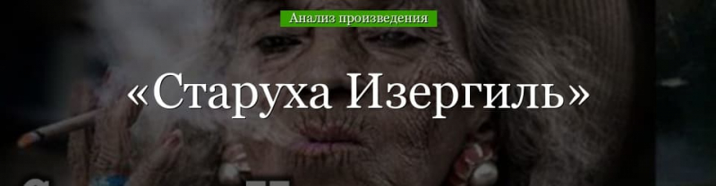 &laquo;Старуха Изергиль&raquo; анализ произведения Горького &ndash; жанр, тема, смысл, проблематика рассказа