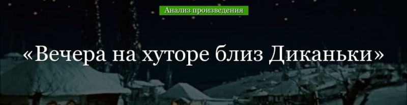&laquo;Вечера на хуторе близ Диканьки&raquo; анализ произведения Гоголя &ndash; жанр, тема, критика, план рассказа