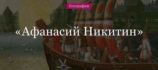 Афанасий Никитин – что открыл в географии, путешествие купца в Индию (5 класс)