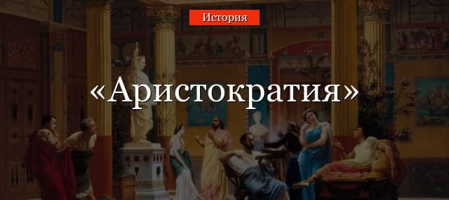 Аристократия – что это такое в истории, определение и возникновение