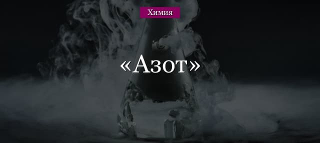 Азот – формула, электронная конфигурация, характеристика строения (химия, 9 класс)