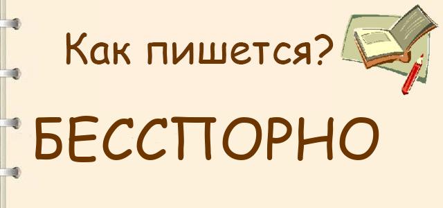 Бесспорно или безспорно — как правильно пишется?