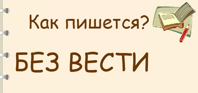 Без вести или безвести — как правильно пишется?