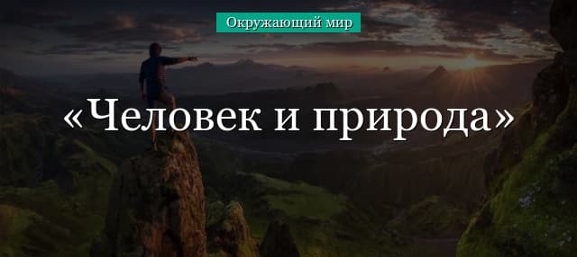 Человек и природа, связь и ценность (3-4 класс, окружающий мир)