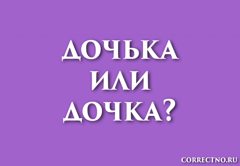 Дочка или дочька: как правильно пишется слово?