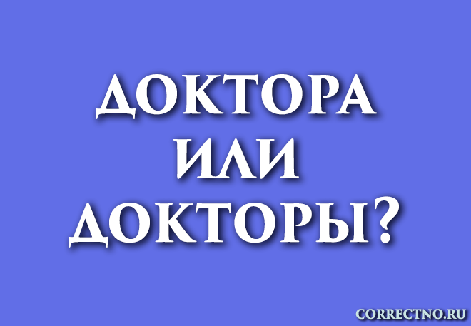 Доктора или докторы: как правильно пишется слово?
