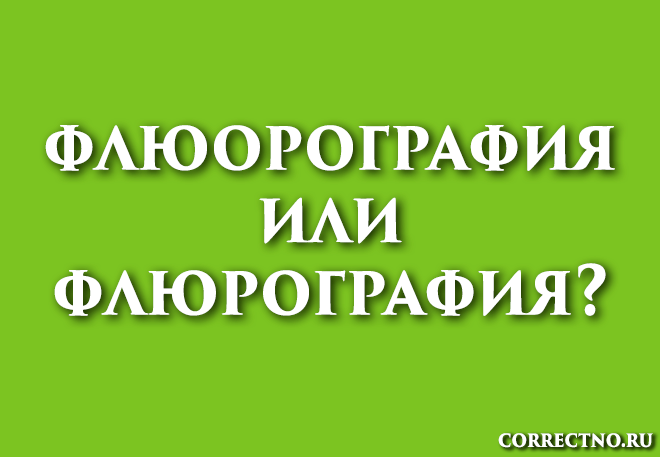 Флюорография, флюрография или флюраграфия: как правильно?