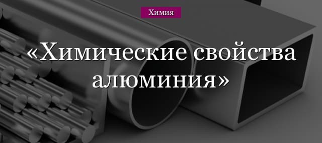 Химические свойства алюминия, его применение