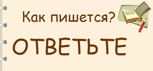 Как пишется: Ответьте или ответте ?