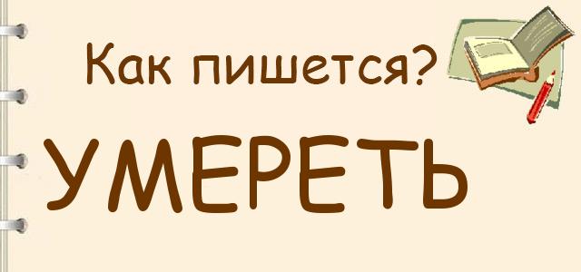 Как пишется: Умереть или умиреть ?
