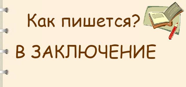 Как пишется: в заключение или в заключении ?