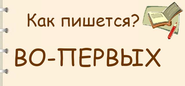 Как пишется: во-первых или во первых ?