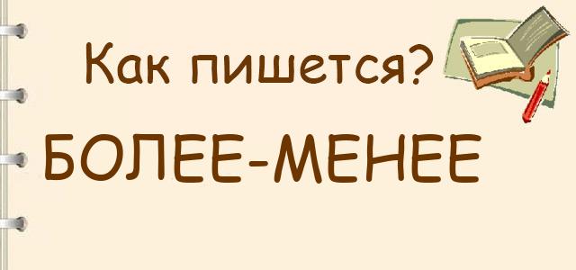 Как быть менее. Как писать более менее правильно. более-менее или более или менее. как пишется более-менее или более менее. боле-менее или более-менее как пишется правильно.