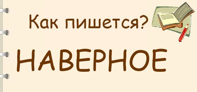 Как правильно писать: Наверное или наверно