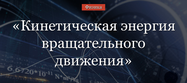 Кинетическая энергия вращательного движения – полная формула