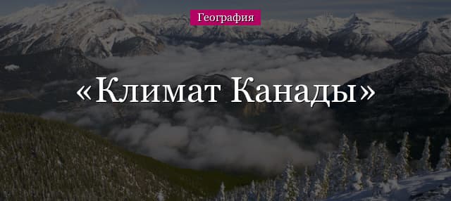 Климат Канады – кратко о климатических поясах и условиях