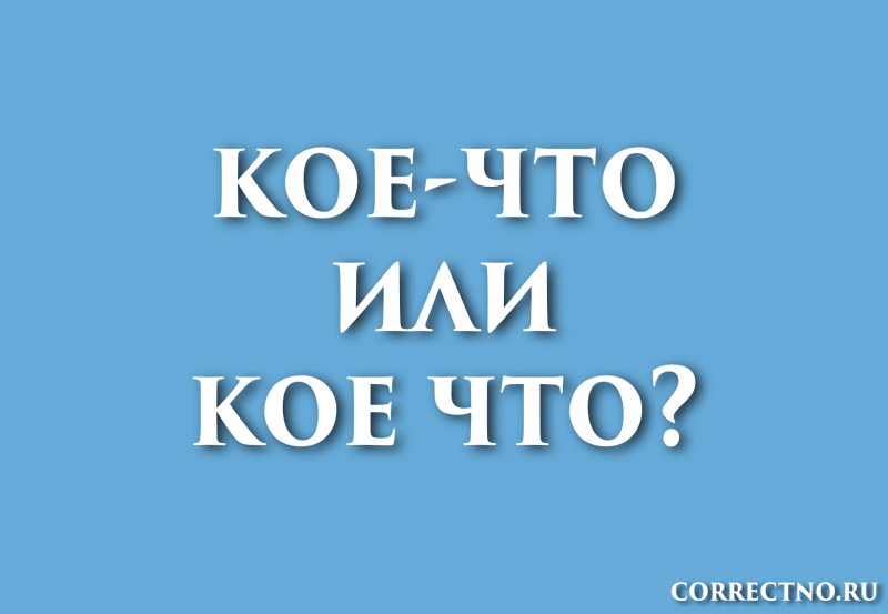 Кое-что или кое что: как правильно пишется слово? Правописание
