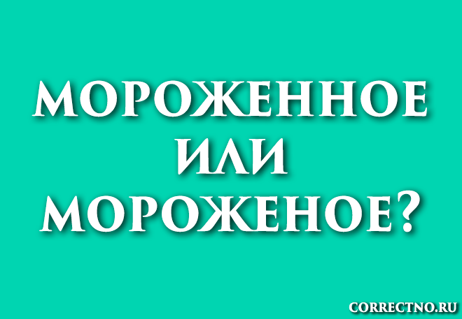Мороженое или мороженное: как правильно пишется слово?
