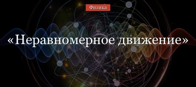 Неравномерное движение – примеры, уравнение средней скорости