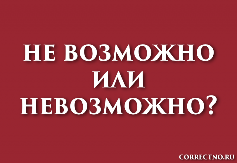 Невозможно или не возможно: как правильно пишется слово?