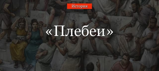 Плебеи – кто это такие  в Древнем Риме кратко