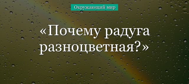 Почему радуга разноцветная? (1 класс, окружающий мир)