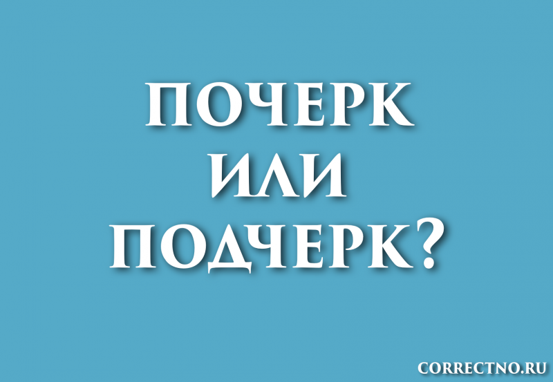 Почерк, подчерк или почирк: как правильно пишется слово?