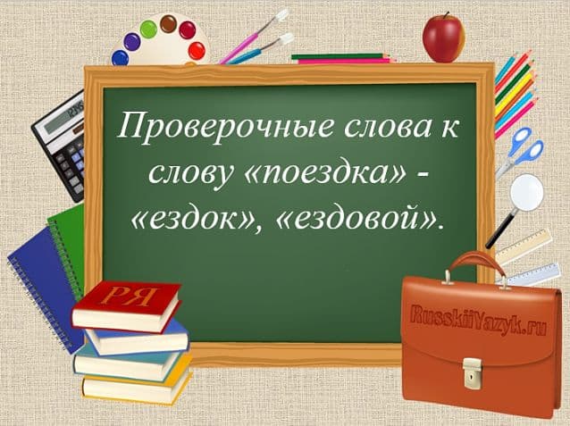 ПОЕЗДКА — проверочное слово к буквам «З», Д», «О»