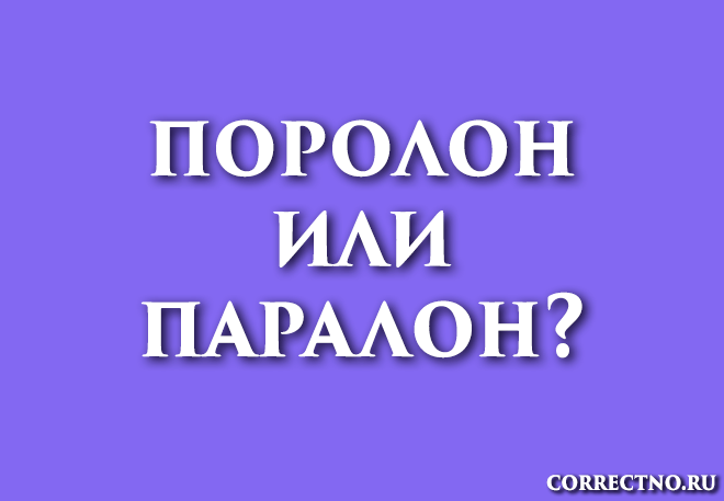 Поролон, паралон или поралон: как правильно пишется слово?