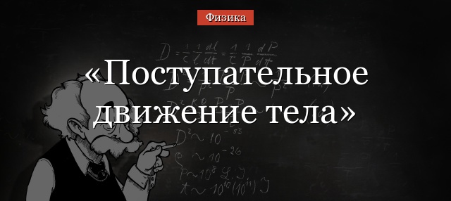 Поступательное движение тела – динамика и кинематика с примерами