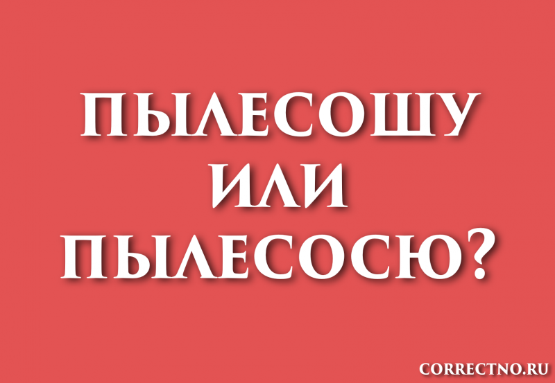 Пылесошу или пылесосю: как правильно пишется слово?