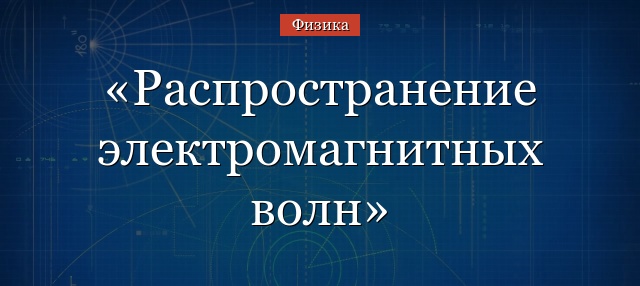 Распространение электромагнитных волн – процесс, направление в различных средах