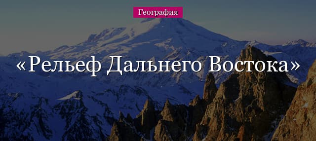 Рельеф Дальнего Востока (география, 8 класс)