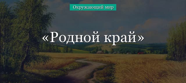 Родной край – характеристика (окружающий мир, 2 класс)