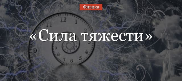 Сила тяжести – формула, определение, обозначение